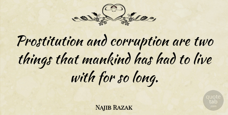 Najib Razak Quote About undefined: Prostitution And Corruption Are Two...