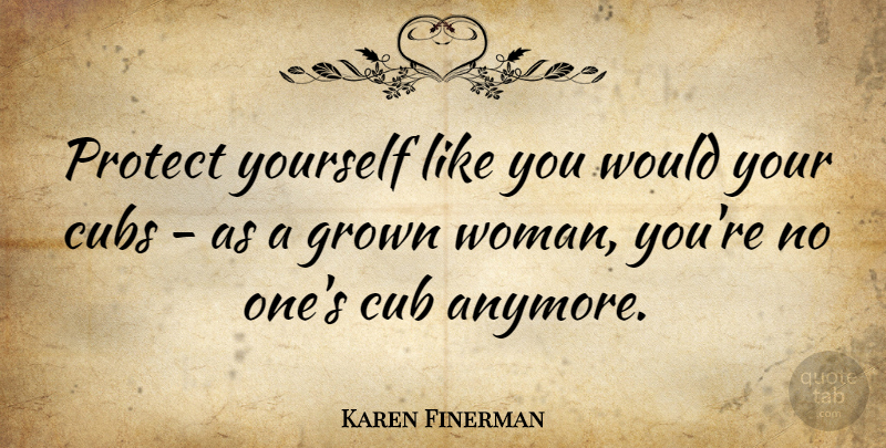 Karen Finerman Quote About Grown: Protect Yourself Like You Would...