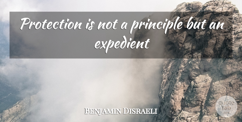 Benjamin Disraeli Quote About Principles, Protection: Protection Is Not A Principle...