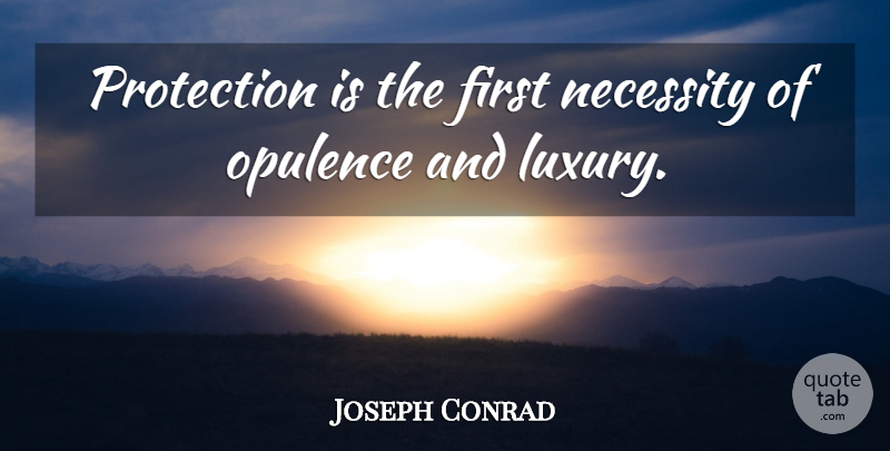Joseph Conrad Quote About Luxury, Firsts, Opulence: Protection Is The First Necessity...