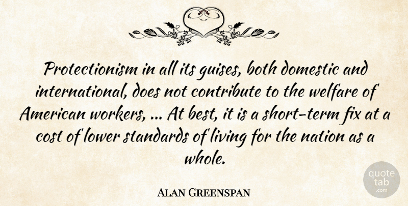 Alan Greenspan Quote About Both, Contribute, Cost, Domestic, Fix: Protectionism In All Its Guises...