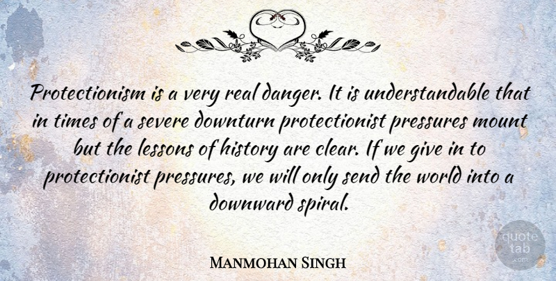 Manmohan Singh Quote About Real, Giving, World: Protectionism Is A Very Real...