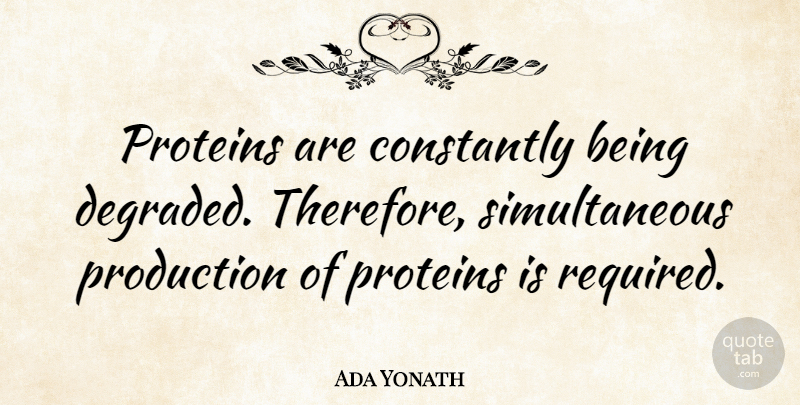 Ada Yonath Quote About Proteins: Proteins Are Constantly Being Degraded...