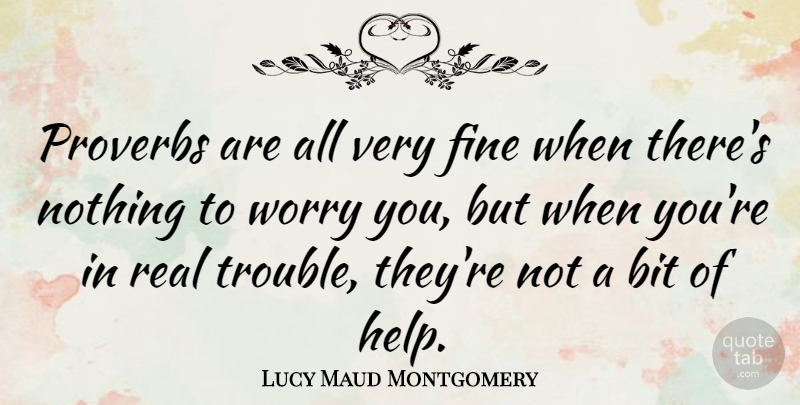 Lucy Maud Montgomery Quote About Real, Worry, Helping: Proverbs Are All Very Fine...