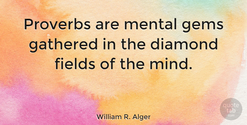 William R. Alger Quote About Gathered, Gems, Proverbs: Proverbs Are Mental Gems Gathered...