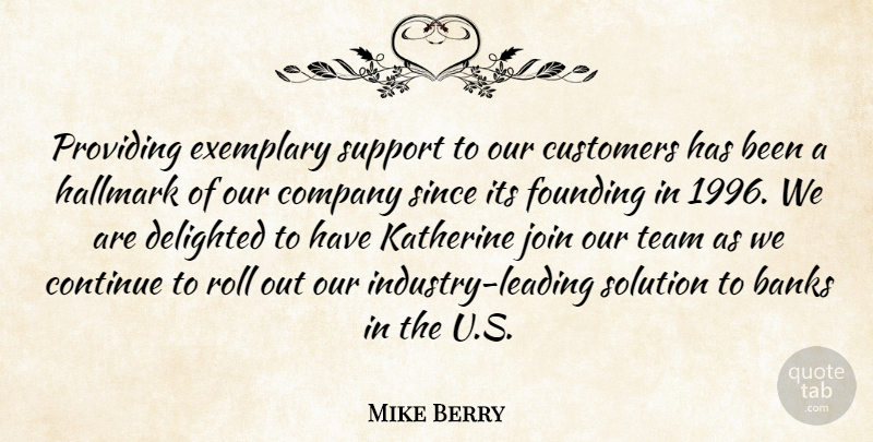 Mike Berry Quote About Banks, Company, Continue, Customers, Delighted: Providing Exemplary Support To Our...