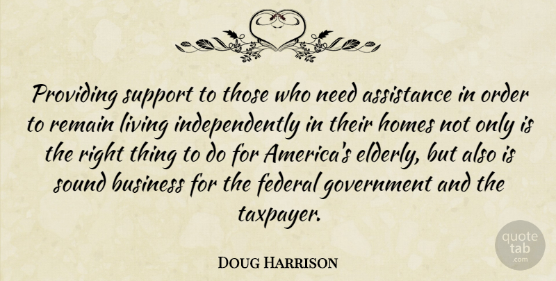 Doug Harrison Quote About Assistance, Business, Federal, Government, Homes: Providing Support To Those Who...