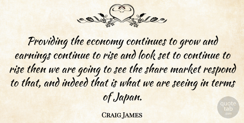 Craig James Quote About Continues, Earnings, Economy, Grow, Indeed: Providing The Economy Continues To...