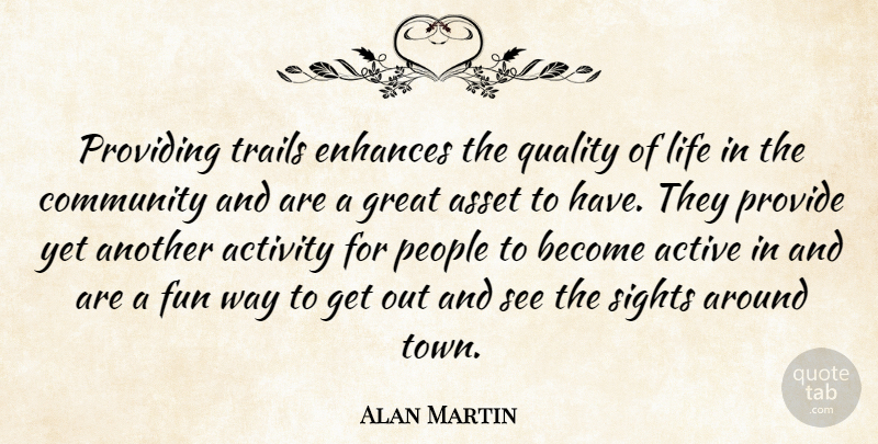 Alan Martin Quote About Active, Activity, Asset, Community, Enhances: Providing Trails Enhances The Quality...