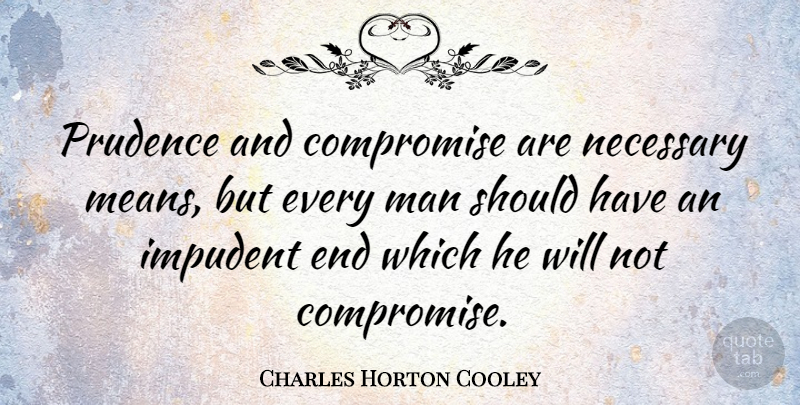 Charles Horton Cooley Quote About Mean, Men, Should Have: Prudence And Compromise Are Necessary...