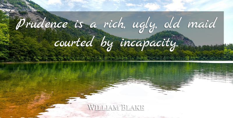 William Blake Quote About Maids, Ugly, Action: Prudence Is A Rich Ugly...