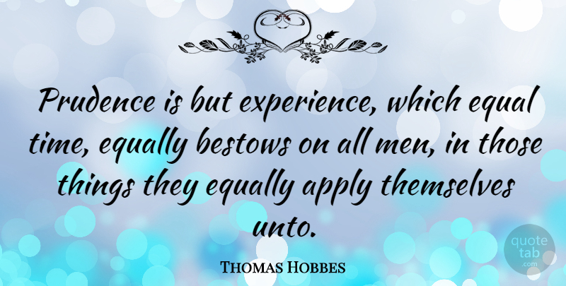 Thomas Hobbes Quote About Apply, Bestows, English Philosopher, Equal, Equally: Prudence Is But Experience Which...