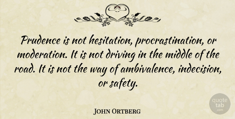 John Ortberg Quote About Procrastination, Safety, Way: Prudence Is Not Hesitation Procrastination...