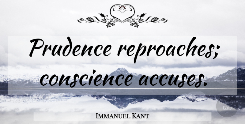 Immanuel Kant Quote About Courage, Prudence, Reproach: Prudence Reproaches Conscience Accuses...