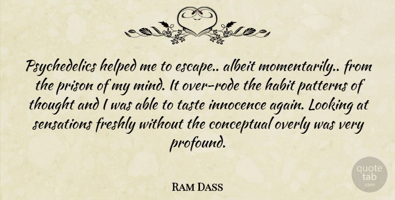 Ram Dass Quote About Profound, Mind, Patterns: Psychedelics Helped Me To Escape...