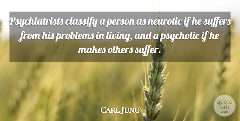 Carl Jung Quote About Suffering, Problem, Psychotic: Psychiatrists Classify A Person As...