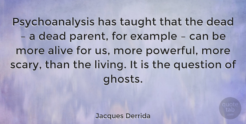 Jacques Derrida Quote About Powerful, Parent, Scary: Psychoanalysis Has Taught That The...