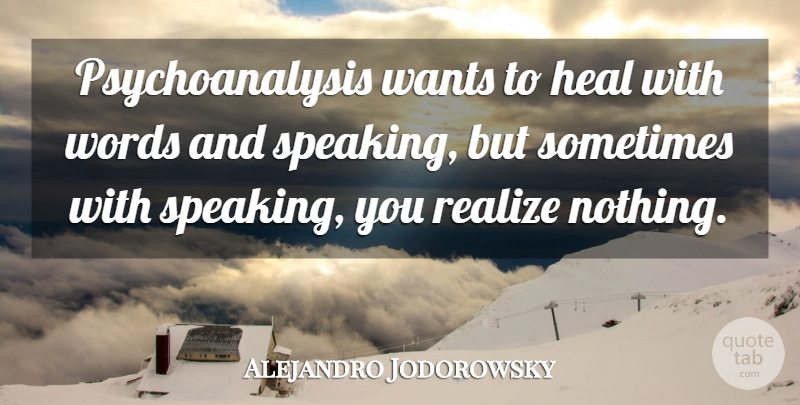 Alejandro Jodorowsky Quote About Heal, Realize, Wants, Words: Psychoanalysis Wants To Heal With...