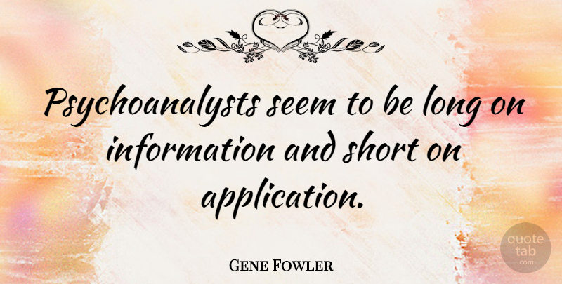 Gene Fowler Quote About Long, Information, Psychiatry: Psychoanalysts Seem To Be Long...