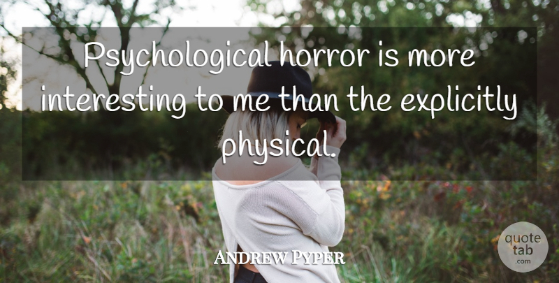 Andrew Pyper Quote About Interesting, Horror, Psychological: Psychological Horror Is More Interesting...