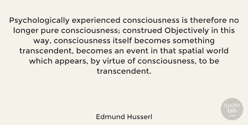 Edmund Husserl Quote About World, Way, Events: Psychologically Experienced Consciousness Is Therefore...