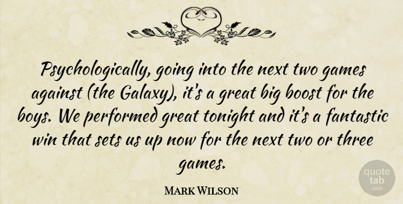 Mark Wilson Quote About Against, Boost, Boys, Fantastic, Games: Psychologically Going Into The Next...