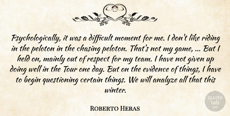 Roberto Heras Quote About Analyze, Begin, Certain, Chasing, Difficult: Psychologically It Was A Difficult...
