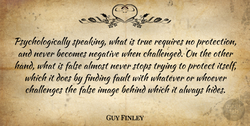 Guy Finley Quote About Hands, Challenges, Trying: Psychologically Speaking What Is True...