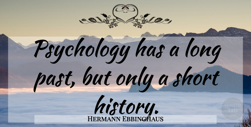 Hermann Ebbinghaus Quote About Past, Long, Psychology: Psychology Has A Long Past...