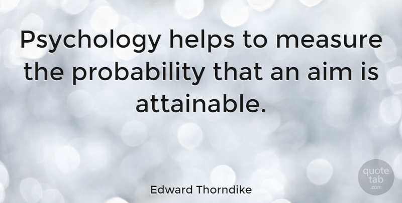 Edward Thorndike Quote About Psychology, Helping, Aim: Psychology Helps To Measure The...