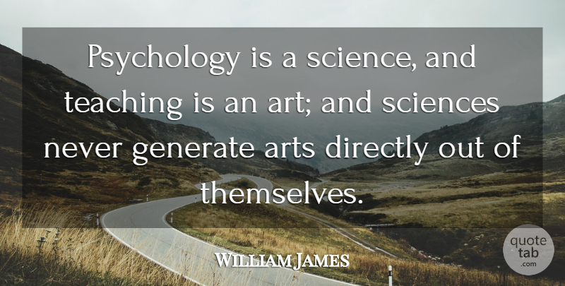 William James Quote About Art, Teaching, Psychology: Psychology Is A Science And...