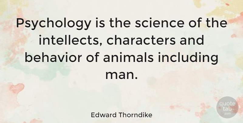 Edward Thorndike Quote About Character, Men, Animal: Psychology Is The Science Of...