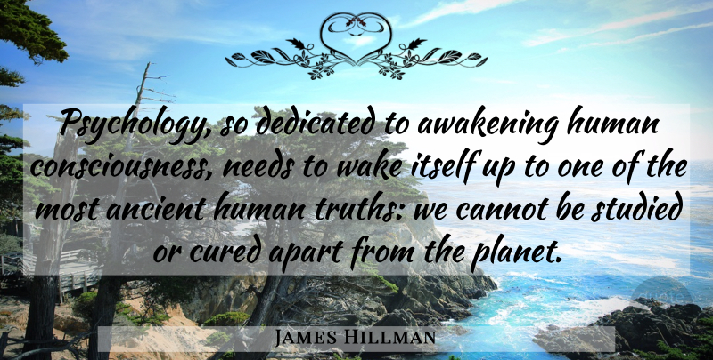 James Hillman Quote About Psychology, Needs, Awakening: Psychology So Dedicated To Awakening...