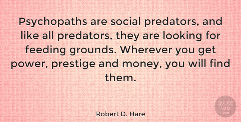 Robert D. Hare Quote About Predator, Prestige, Social: Psychopaths Are Social Predators And...