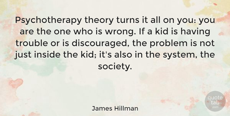 James Hillman Quote About Kids, Problem, Trouble: Psychotherapy Theory Turns It All...