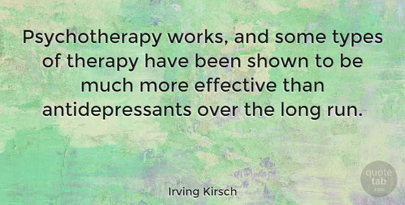 Irving Kirsch Quote About Running, Long, Type: Psychotherapy Works And Some Types...
