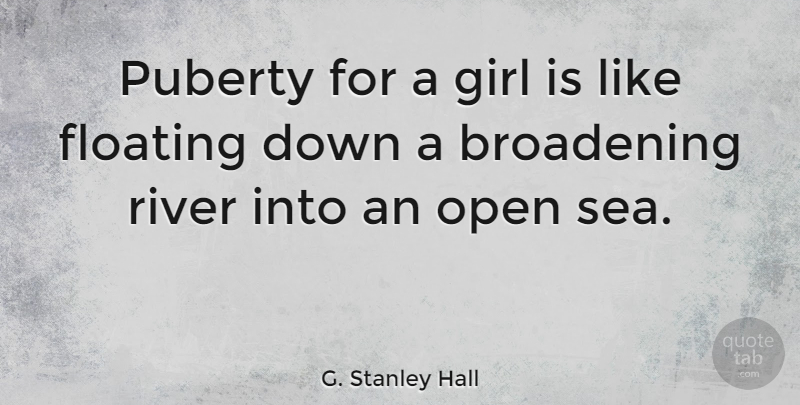 G. Stanley Hall Quote About Girl, Sea, Rivers: Puberty For A Girl Is...