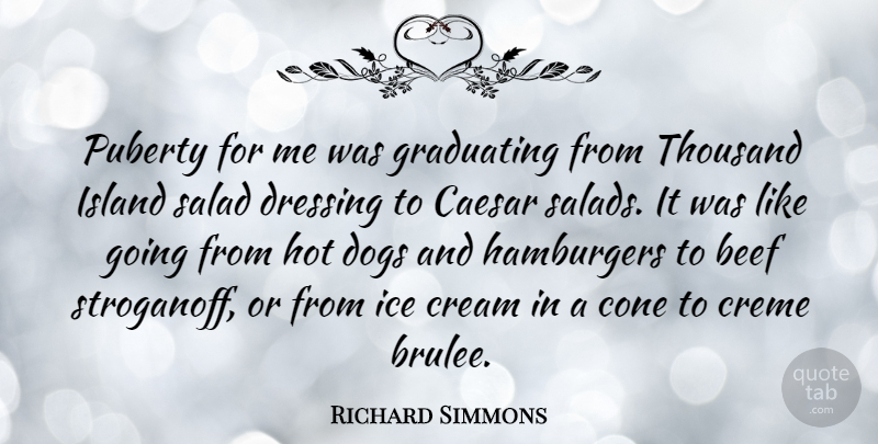Richard Simmons Quote About Dog, Islands, Ice Cream: Puberty For Me Was Graduating...