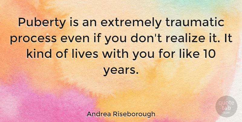 Andrea Riseborough Quote About Extremely, Lives, Traumatic: Puberty Is An Extremely Traumatic...