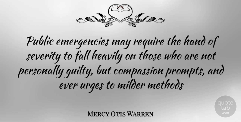 Mercy Otis Warren Quote About Fall, Compassion, Hands: Public Emergencies May Require The...