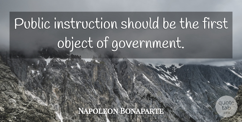 Napoleon Bonaparte Quote About Government, Firsts, Should: Public Instruction Should Be The...