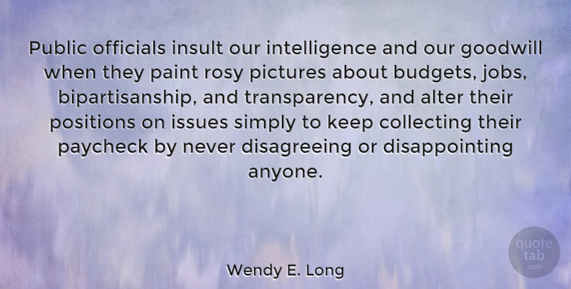 Wendy E. Long Quote About Alter, Collecting, Goodwill, Intelligence, Issues: Public Officials Insult Our Intelligence...