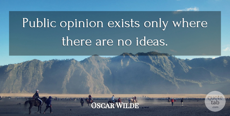Oscar Wilde Quote About Ideas, Public Opinion, Opinion: Public Opinion Exists Only Where...