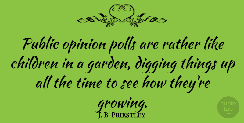 J. B. Priestley Quote About Children, Garden, Public Opinion: Public Opinion Polls Are Rather...
