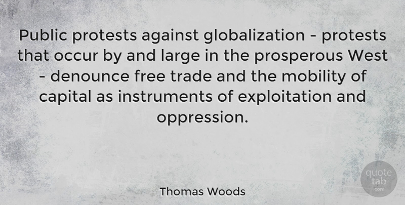 Thomas Woods Quote About Capital, Denounce, Large, Mobility, Occur: Public Protests Against Globalization Protests...
