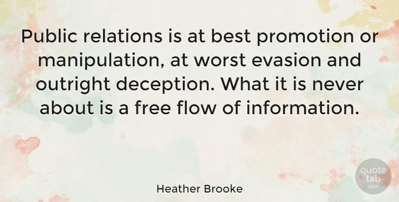 Heather Brooke Quote About Best, Evasion, Flow, Outright, Promotion: Public Relations Is At Best...