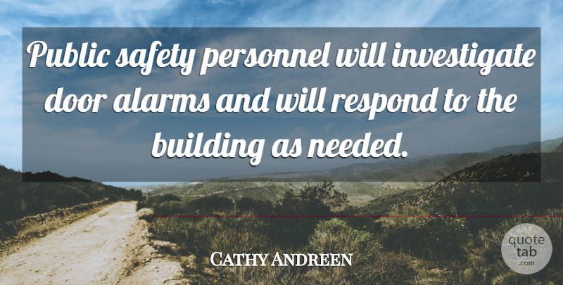 Cathy Andreen Quote About Building, Door, Personnel, Public, Respond: Public Safety Personnel Will Investigate...