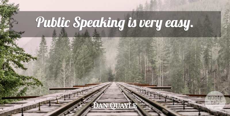 Dan Quayle Quote About Politics, Public Speaking, Easy: Public Speaking Is Very Easy...