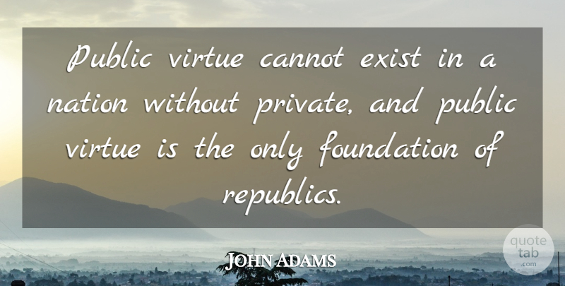 John Adams Quote About Liberty, Foundation, Republic: Public Virtue Cannot Exist In...