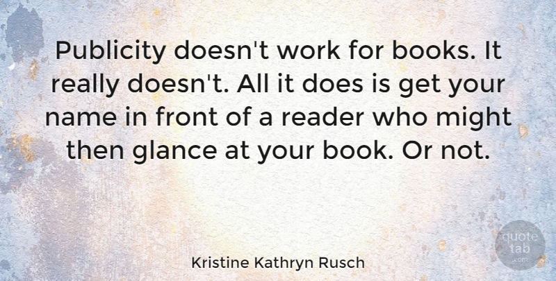 Kristine Kathryn Rusch Quote About Front, Glance, Might, Name, Publicity: Publicity Doesnt Work For Books...